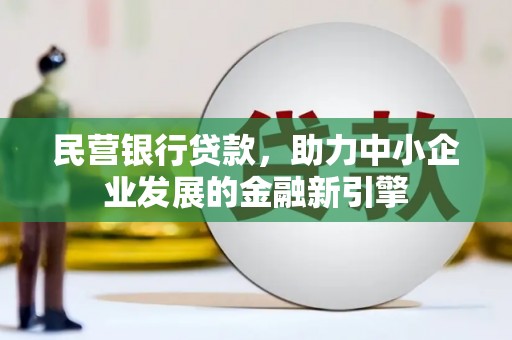 沙坡头民营银行贷款，助力中小企业发展的金融新引擎
