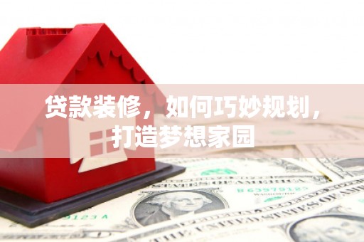 沙坡头贷款装修，如何巧妙规划，打造梦想家园