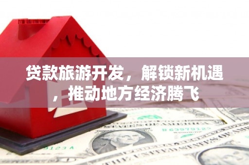 沙坡头贷款旅游开发，解锁新机遇，推动地方经济腾飞