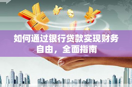 沙坡头如何通过银行贷款实现财务自由，全面指南
