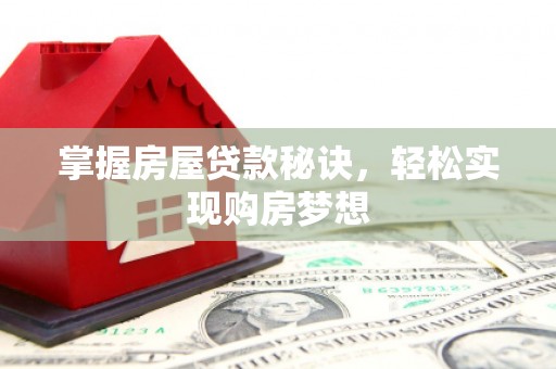 沙坡头掌握房屋贷款秘诀，轻松实现购房梦想