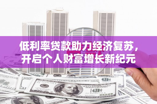 沙坡头低利率贷款助力经济复苏，开启个人财富增长新纪元