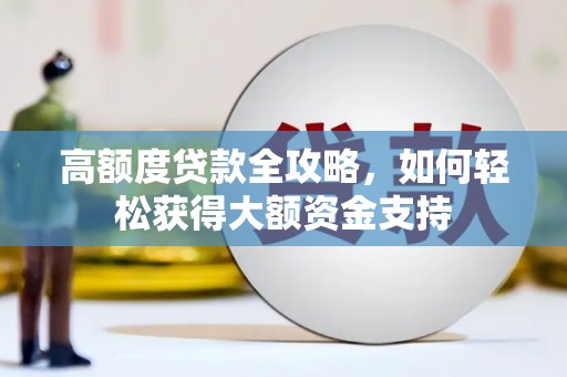 沙坡头高额度贷款全攻略，如何轻松获得大额资金支持